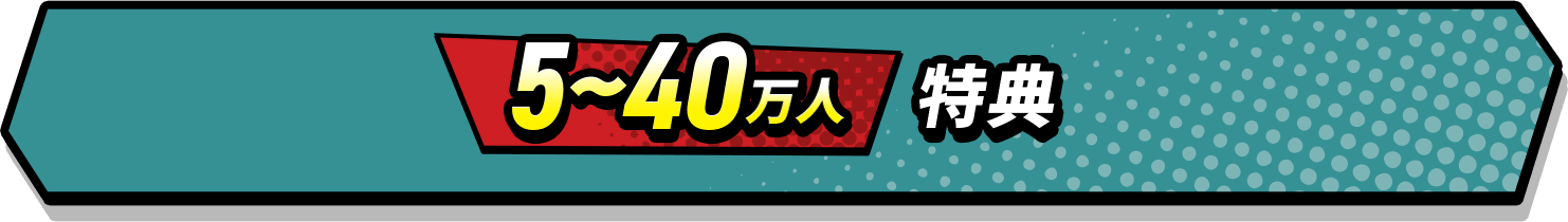 5〜40万人 特典